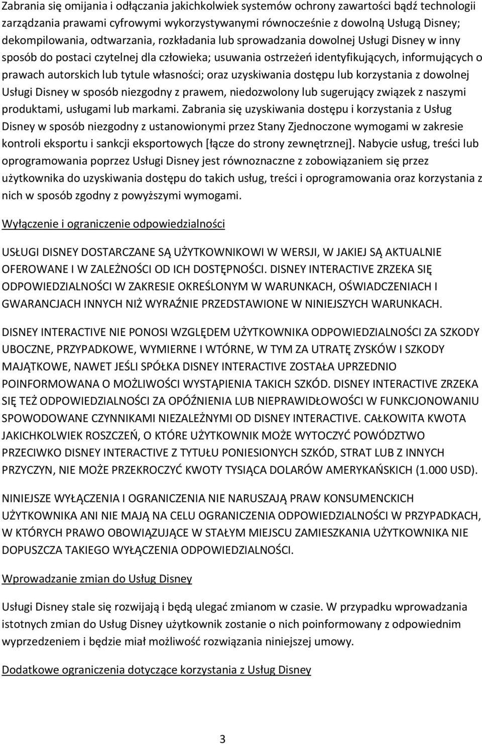 własności; oraz uzyskiwania dostępu lub korzystania z dowolnej Usługi Disney w sposób niezgodny z prawem, niedozwolony lub sugerujący związek z naszymi produktami, usługami lub markami.