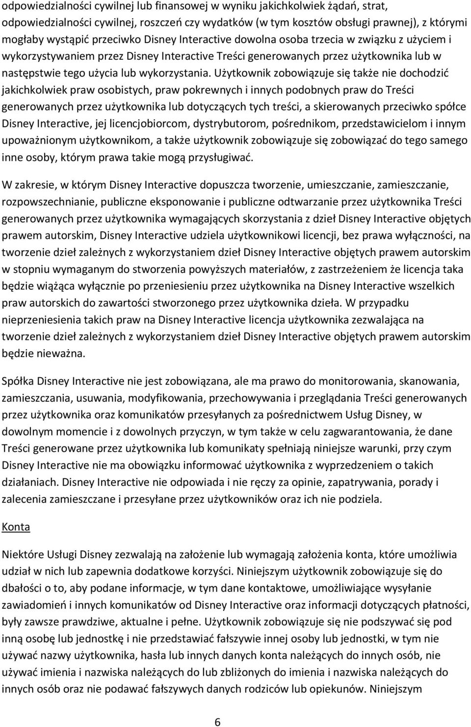 Użytkownik zobowiązuje się także nie dochodzić jakichkolwiek praw osobistych, praw pokrewnych i innych podobnych praw do Treści generowanych przez użytkownika lub dotyczących tych treści, a