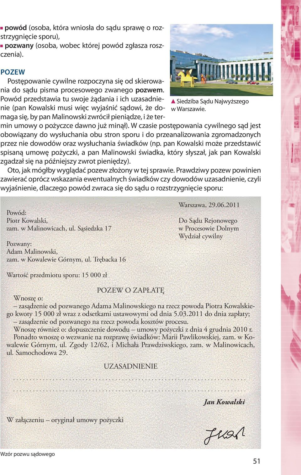 Powód przedstawia tu swoje żądania i ich uzasadnienie (pan Kowalski musi więc wyjaśnić sądowi, że domaga się, by pan Malinowski zwrócił pieniądze, i że termin umowy o pożyczce dawno już minął).