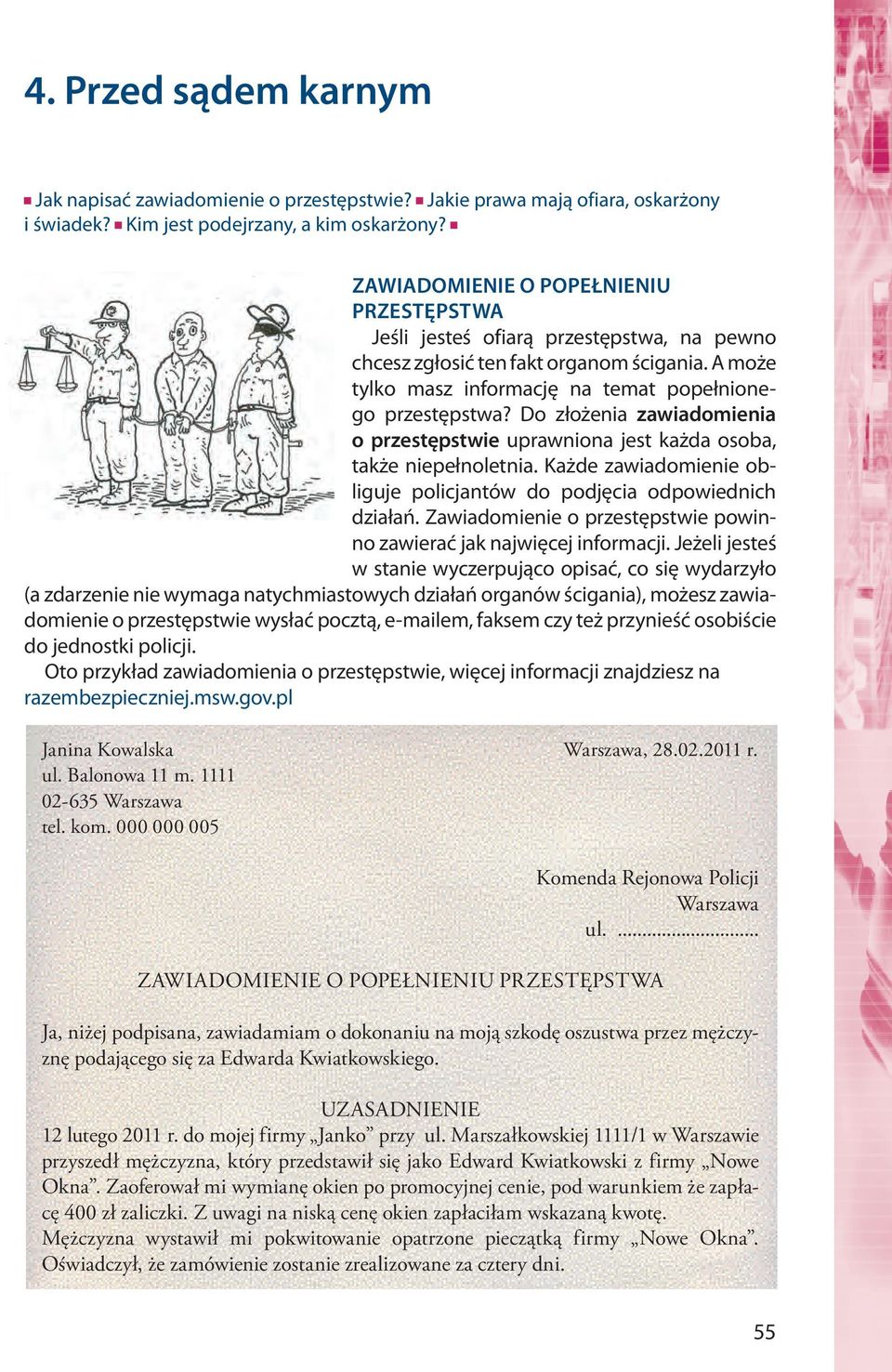 Do złożenia zawiadomienia o przestępstwie uprawniona jest każda osoba, także niepełnoletnia. Każde zawiadomienie obliguje policjantów do podjęcia odpowiednich działań.