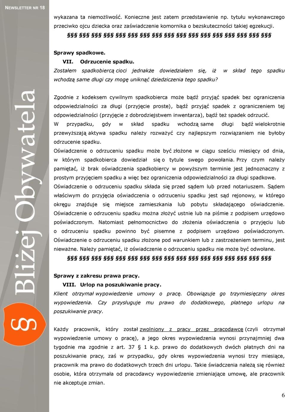 Zgodnie z kodeksem cywilnym spadkobierca może bądź przyjąć spadek bez ograniczenia odpowiedzialności za długi (przyjęcie proste), bądź przyjąć spadek z ograniczeniem tej odpowiedzialności (przyjęcie