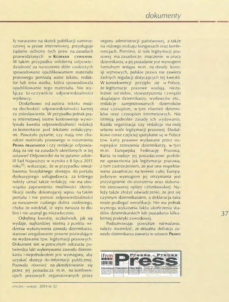 W takim przypadku so lidarn ą odpowiedzialnoś ć za naruszenie dóbr osobistych spowodowane opublikowaniem materiału prasowego ponoszą autor tekstu, redaktor lub inna osoba, która s p owodowała