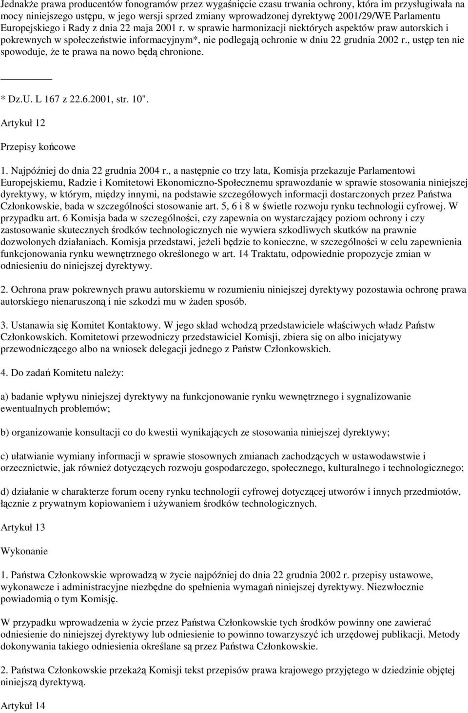 , ustp ten nie spowoduje, e te prawa na nowo bd chronione. * Dz.U. L 167 z 22.6.2001, str. 10". Artykuł 12 Przepisy kocowe 1. Najpóniej do dnia 22 grudnia 2004 r.