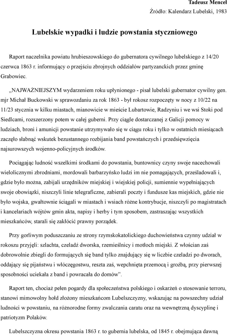 mjr Michał Buckowski w sprawozdaniu za rok 1863 - był rokosz rozpoczęty w nocy z 10/22 na 11/23 stycznia w kilku miastach, mianowicie w mieście Lubartowie, Radzyniu i we wsi Stoki pod Siedlcami,