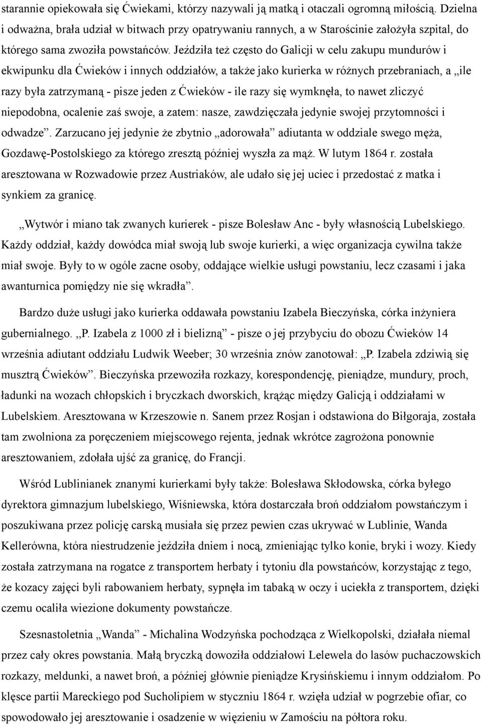 Jeździła też często do Galicji w celu zakupu mundurów i ekwipunku dla Ćwieków i innych oddziałów, a także jako kurierka w różnych przebraniach, a ile razy była zatrzymaną - pisze jeden z Ćwieków -