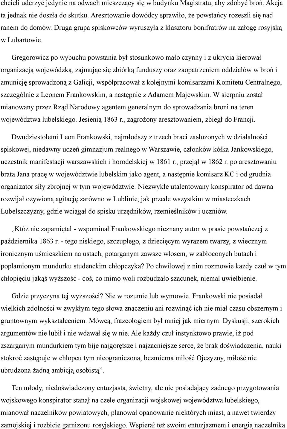 Gregorowicz po wybuchu powstania był stosunkowo mało czynny i z ukrycia kierował organizacją wojewódzką, zajmując się zbiórką funduszy oraz zaopatrzeniem oddziałów w broń i amunicję sprowadzoną z