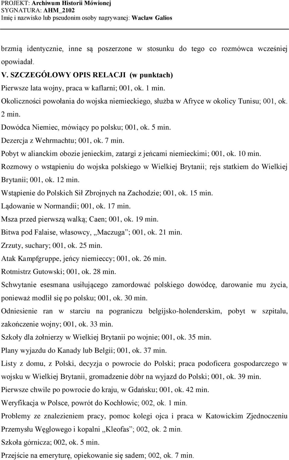 Pobyt w alianckim obozie jenieckim, zatargi z jeńcami niemieckimi; 001, ok. 10 min. Rozmowy o wstąpieniu do wojska polskiego w Wielkiej Brytanii; rejs statkiem do Wielkiej Brytanii; 001, ok. 12 min.