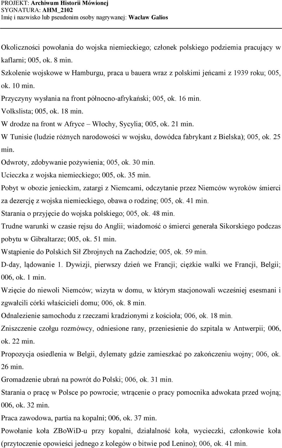 W drodze na front w Afryce Włochy, Sycylia; 005, ok. 21 min. W Tunisie (ludzie różnych narodowości w wojsku, dowódca fabrykant z Bielska); 005, ok. 25 min. Odwroty, zdobywanie pożywienia; 005, ok.