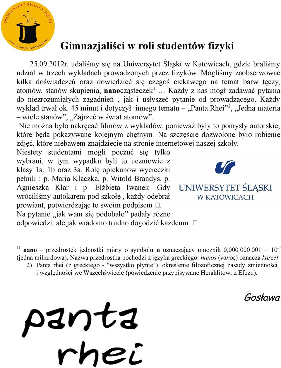 zagadnień, jak i usłyszeć pytanie od prowadzącego. Każdy wykład trwał ok. 45 minut i dotyczył innego tematu Panta Rhei 2, Jedna materia wiele stanów, Zajrzeć w świat atomów.