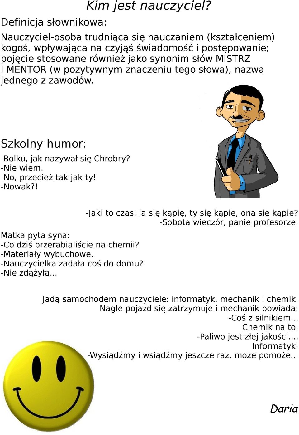 pozytywnym znaczeniu tego słowa); nazwa jednego z zawodów. Szkolny humor: -Bolku, jak nazywał się Chrobry? -Nie wiem. -No, przecież tak jak ty! -Nowak?