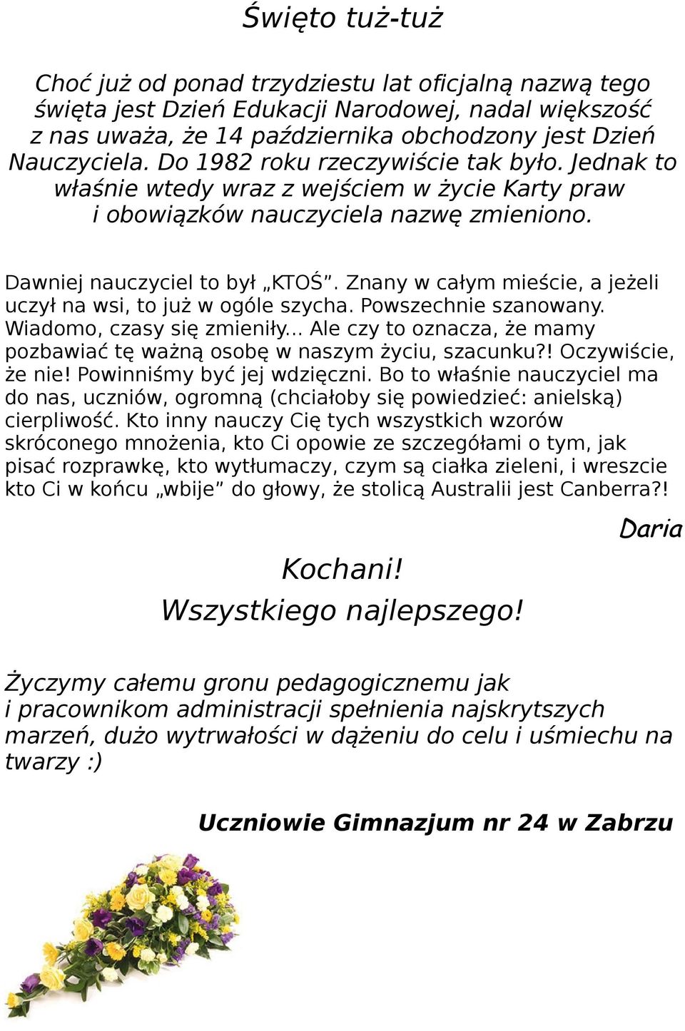 Znany w całym mieście, a jeżeli uczył na wsi, to już w ogóle szycha. Powszechnie szanowany. Wiadomo, czasy się zmieniły... Ale czy to oznacza, że mamy pozbawiać tę ważną osobę w naszym życiu, szacunku?