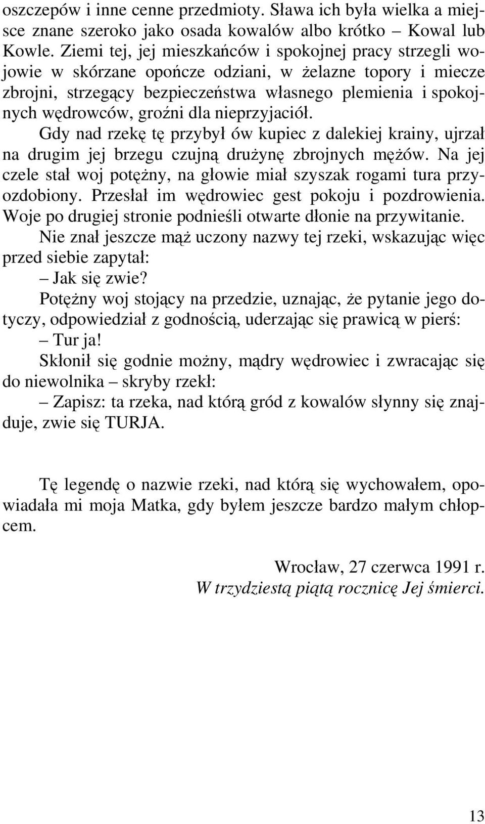 dla nieprzyjaciół. Gdy nad rzekę tę przybył ów kupiec z dalekiej krainy, ujrzał na drugim jej brzegu czujną drużynę zbrojnych mężów.