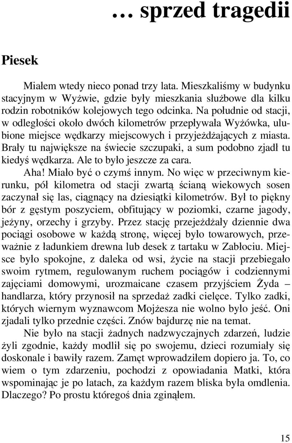 Brały tu największe na świecie szczupaki, a sum podobno zjadł tu kiedyś wędkarza. Ale to było jeszcze za cara. Aha! Miało być o czymś innym.