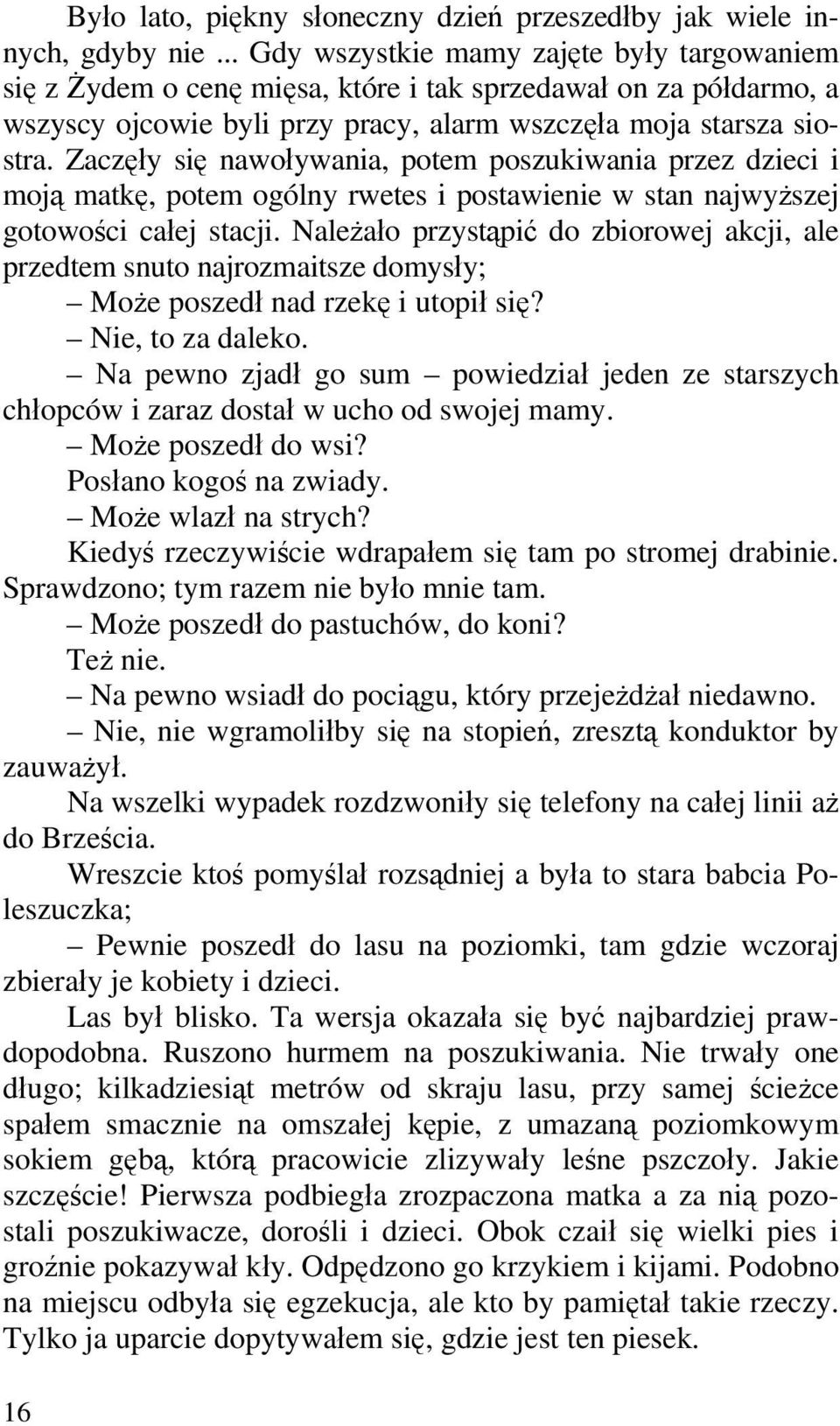 Zaczęły się nawoływania, potem poszukiwania przez dzieci i moją matkę, potem ogólny rwetes i postawienie w stan najwyższej gotowości całej stacji.