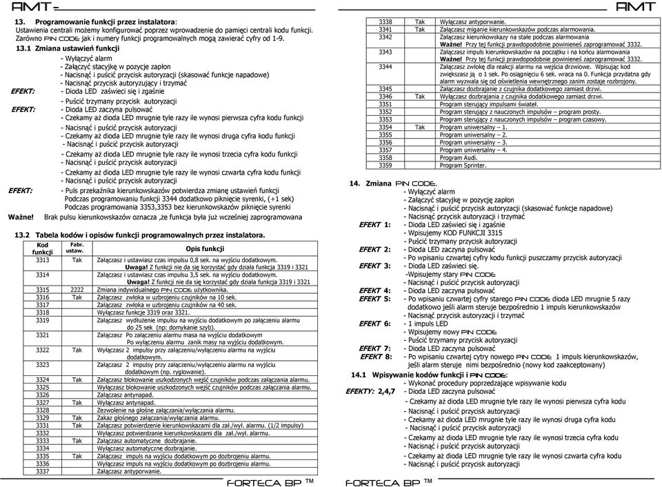 1 Zmiana ustawień funkcji - Wyłączyć alarm - Załączyć stacyjkę w pozycje zapłon (skasować funkcje napadowe) - Nacisnąć przycisk autoryzujący i trzymać - Dioda LED zaświeci się i zgaśnie - Czekamy aŝ