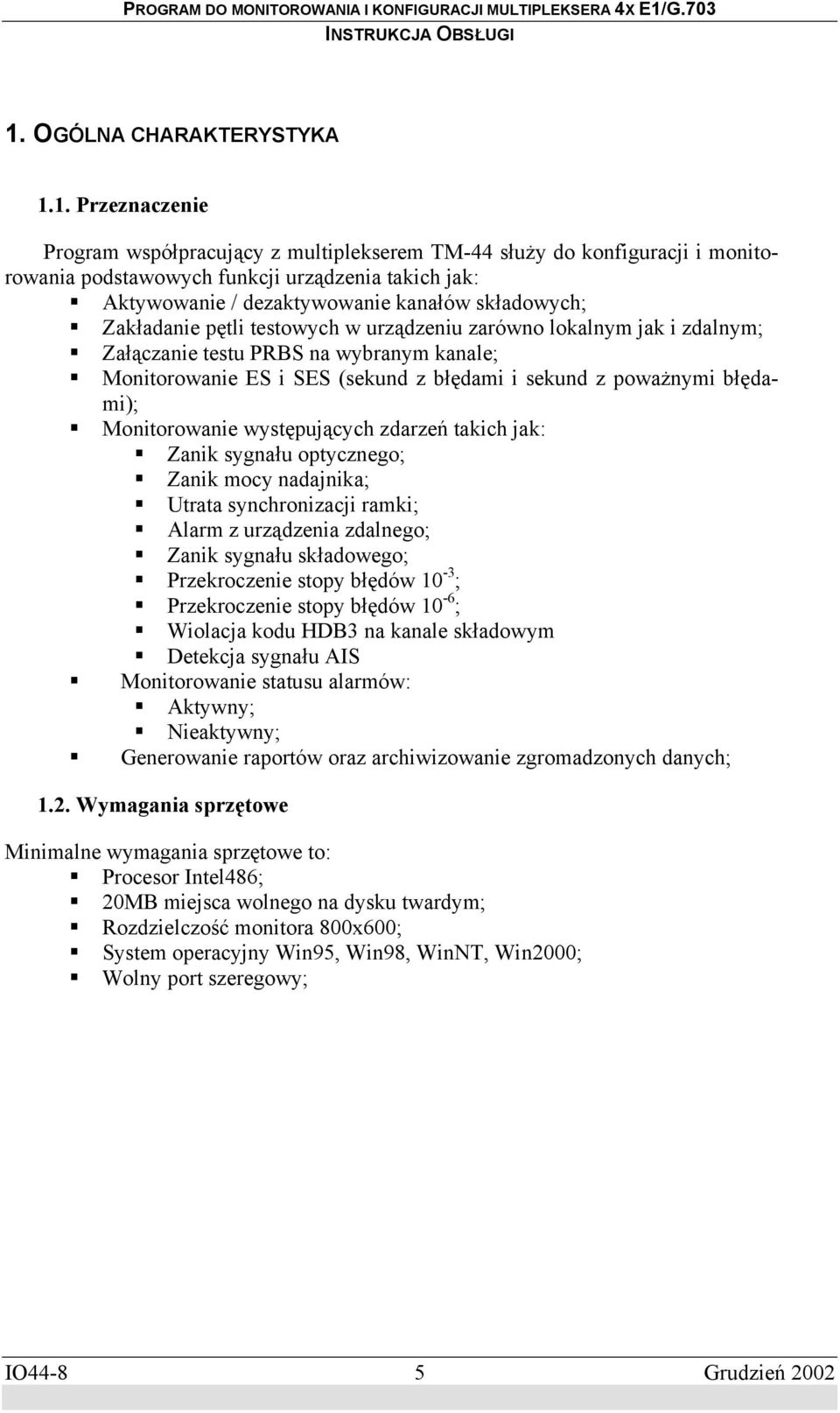 z poważnymi błędami); Monitorowanie występujących zdarzeń takich jak: Zanik sygnału optycznego; Zanik mocy nadajnika; Utrata synchronizacji ramki; Alarm z urządzenia zdalnego; Zanik sygnału