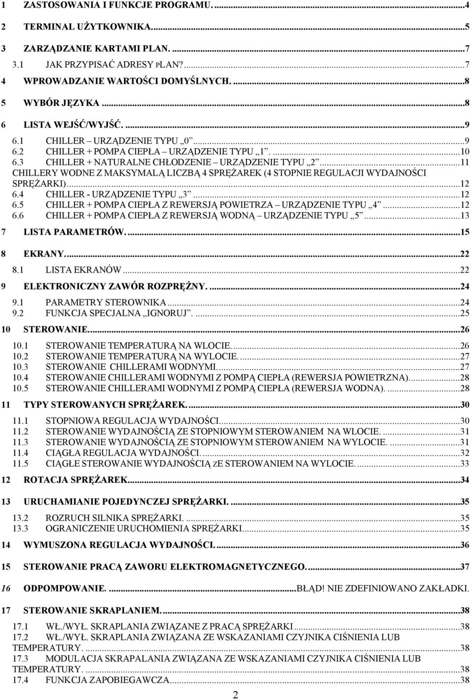 ..11 CHILLERY WODNE Z MAKSYMALĄ LICZBĄ 4 SPRĘŻAREK (4 STOPNIE REGULACJI WYDAJNOŚCI SPRĘŻARKI)...1 6.4 CHILLER - URZĄDZENIE TYPU...1 6.5 CHILLER + POMPA CIEPŁA Z REWERSJĄ POWIETRZA URZĄDZENIE TYPU 4.