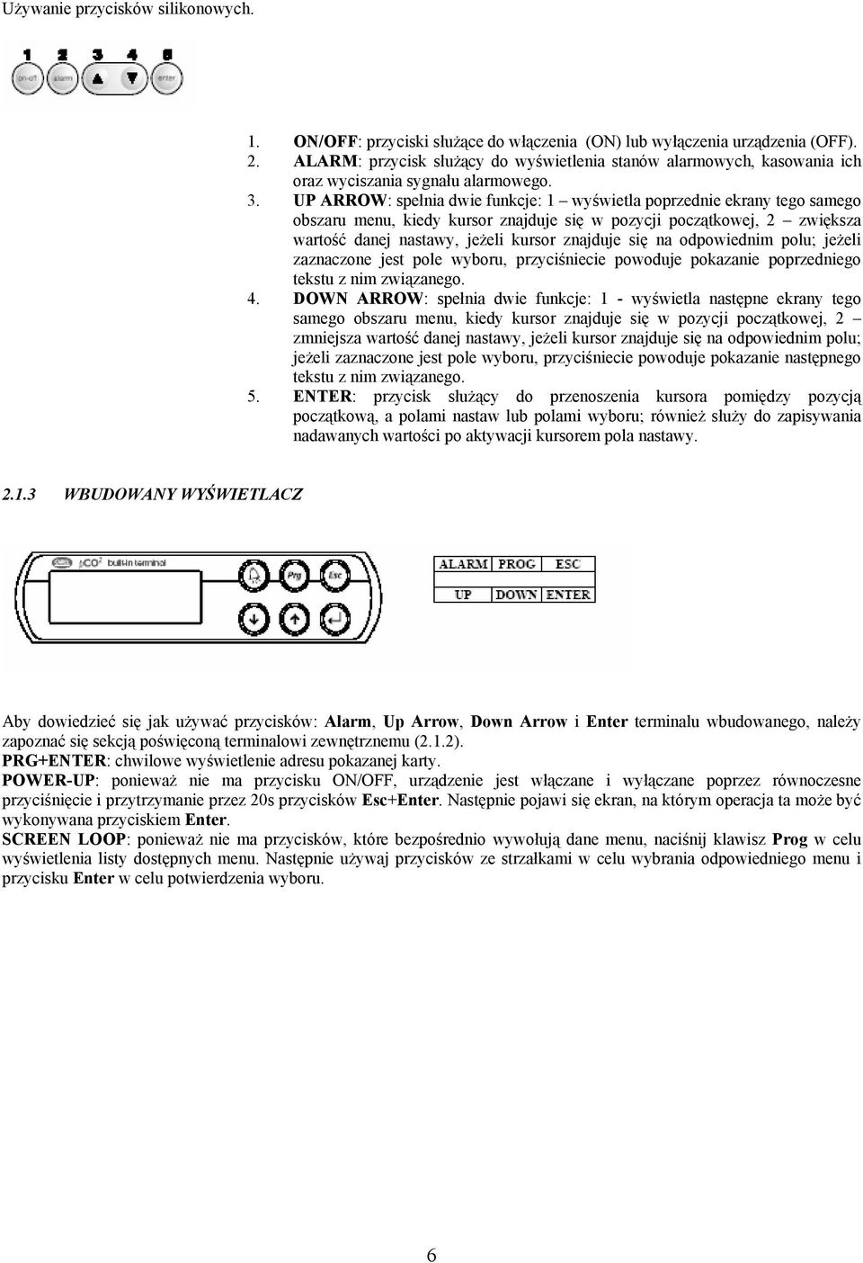 . UP ARROW: spełnia dwie funkcje: 1 wyświetla poprzednie ekrany tego samego obszaru menu, kiedy kursor znajduje się w pozycji początkowej, zwiększa wartość danej nastawy, jeżeli kursor znajduje się