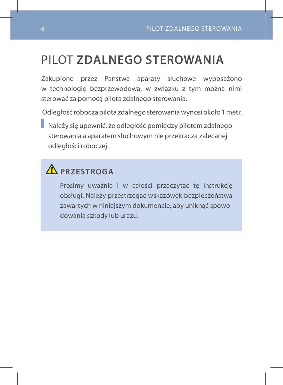 Należy się upewnić, że odległość pomiędzy pilotem zdalnego sterowania a aparatem słuchowym nie przekracza zalecanej odległości roboczej.