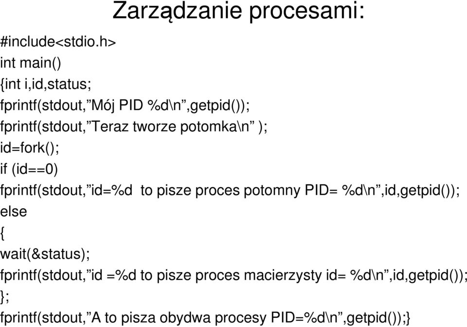 fprintf(stdout, Teraz tworze potomka\n ); id=fork(); if (id==0) fprintf(stdout, id=%d to pisze proces