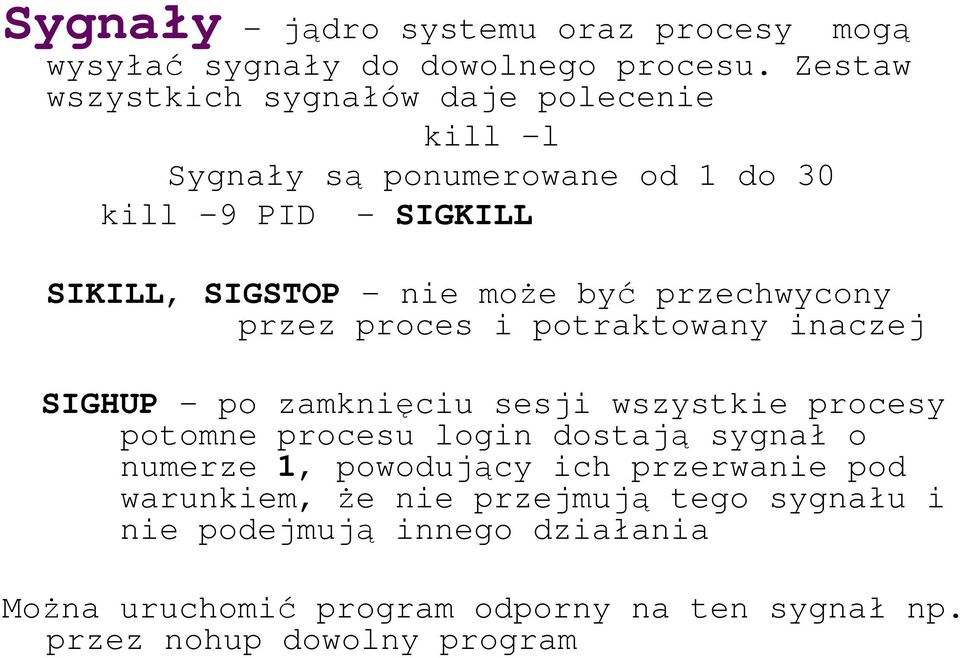 być przechwycony przez proces i potraktowany inaczej SIGHUP - po zamknięciu sesji wszystkie procesy potomne procesu login dostają sygnał