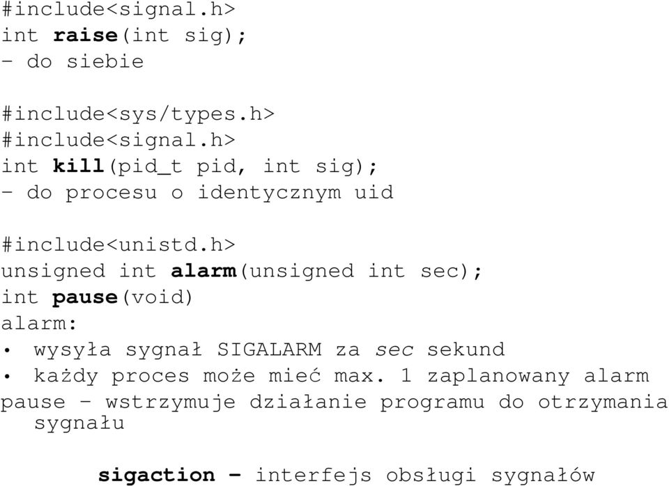 h> unsigned int alarm(unsigned int sec); int pause(void) alarm: wysyła sygnał SIGALARM za sec sekund