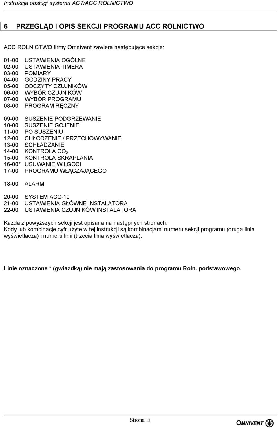 SCHŁADZANIE 14-00 KONTROLA CO 2 15-00 KONTROLA SKRAPLANIA 16-00* USUWANIE WILGOCI 17-00 PROGRAMU WŁĄCZAJĄCEGO 18-00 ALARM 20-00 SYSTEM ACC-10 21-00 USTAWIENIA GŁÓWNE INSTALATORA 22-00 USTAWIENIA