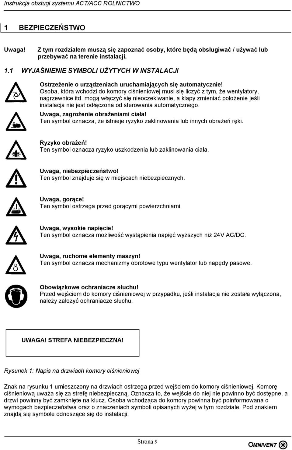 Osoba, która wchodzi do komory ciśnieniowej musi się liczyć z tym, że wentylatory, nagrzewnice itd.