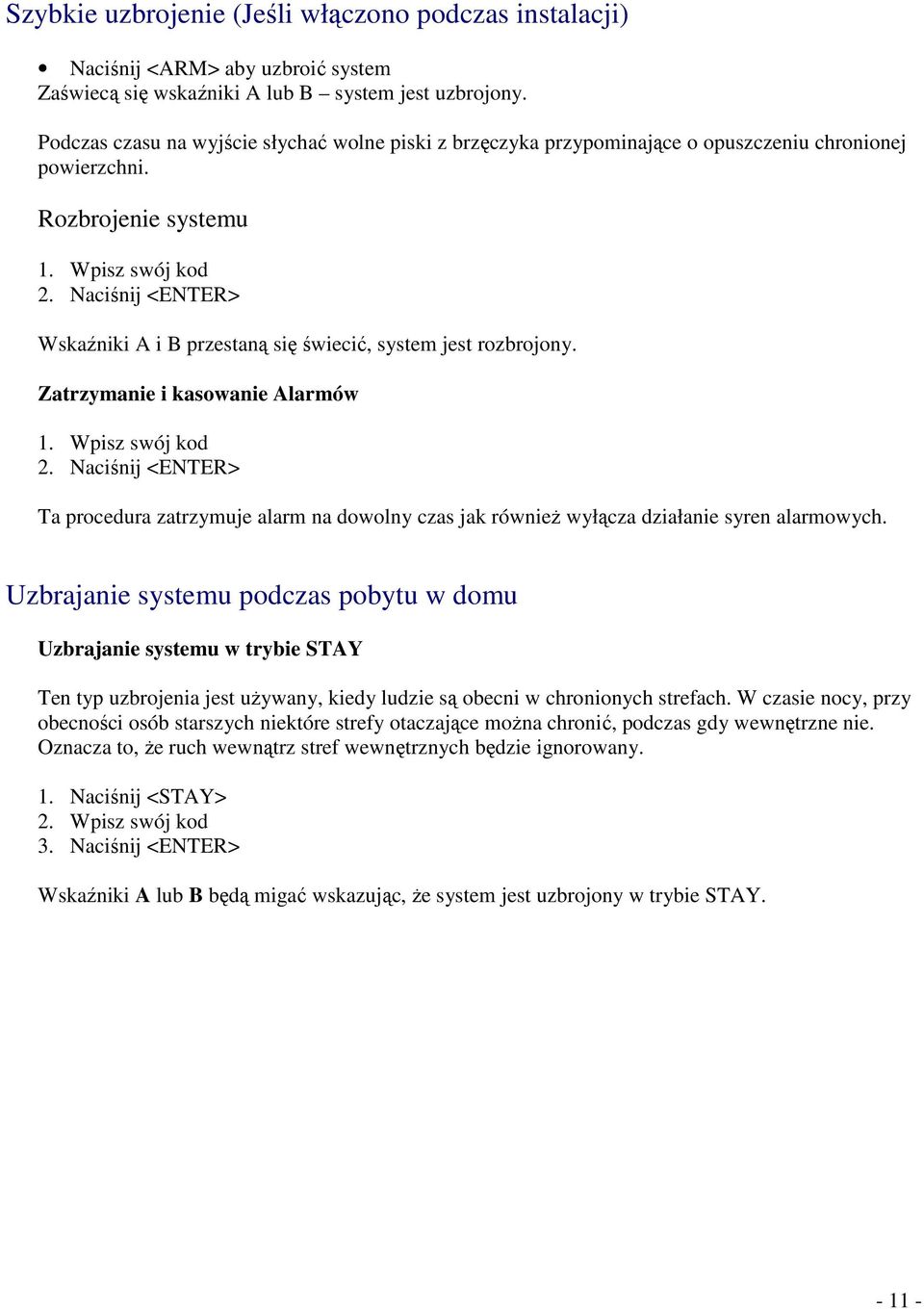 Naciśnij <ENTER> Wskaźniki A i B przestaną się świecić, system jest rozbrojony. Zatrzymanie i kasowanie Alarmów 1. Wpisz swój kod 2.