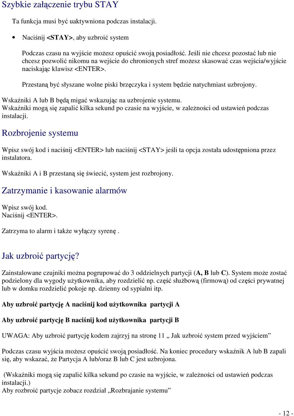 Przestaną być słyszane wolne piski brzęczyka i system będzie natychmiast uzbrojony. Wskaźniki A lub B będą migać wskazując na uzbrojenie systemu.