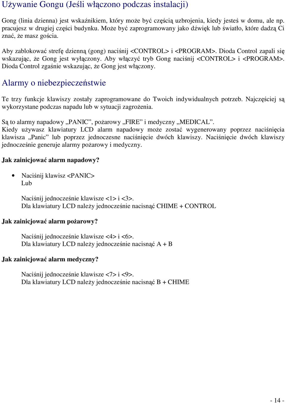 Dioda Control zapali się wskazując, Ŝe Gong jest wyłączony. Aby włączyć tryb Gong naciśnij <CONTROL> i <PROGRAM>. Dioda Control zgaśnie wskazując, Ŝe Gong jest włączony.