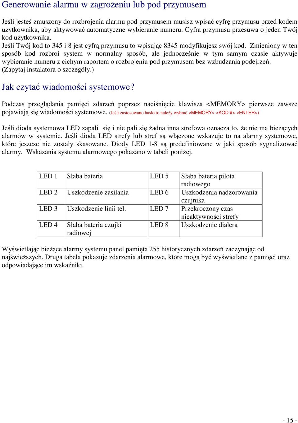Zmieniony w ten sposób kod rozbroi system w normalny sposób, ale jednocześnie w tym samym czasie aktywuje wybieranie numeru z cichym raportem o rozbrojeniu pod przymusem bez wzbudzania podejrzeń.