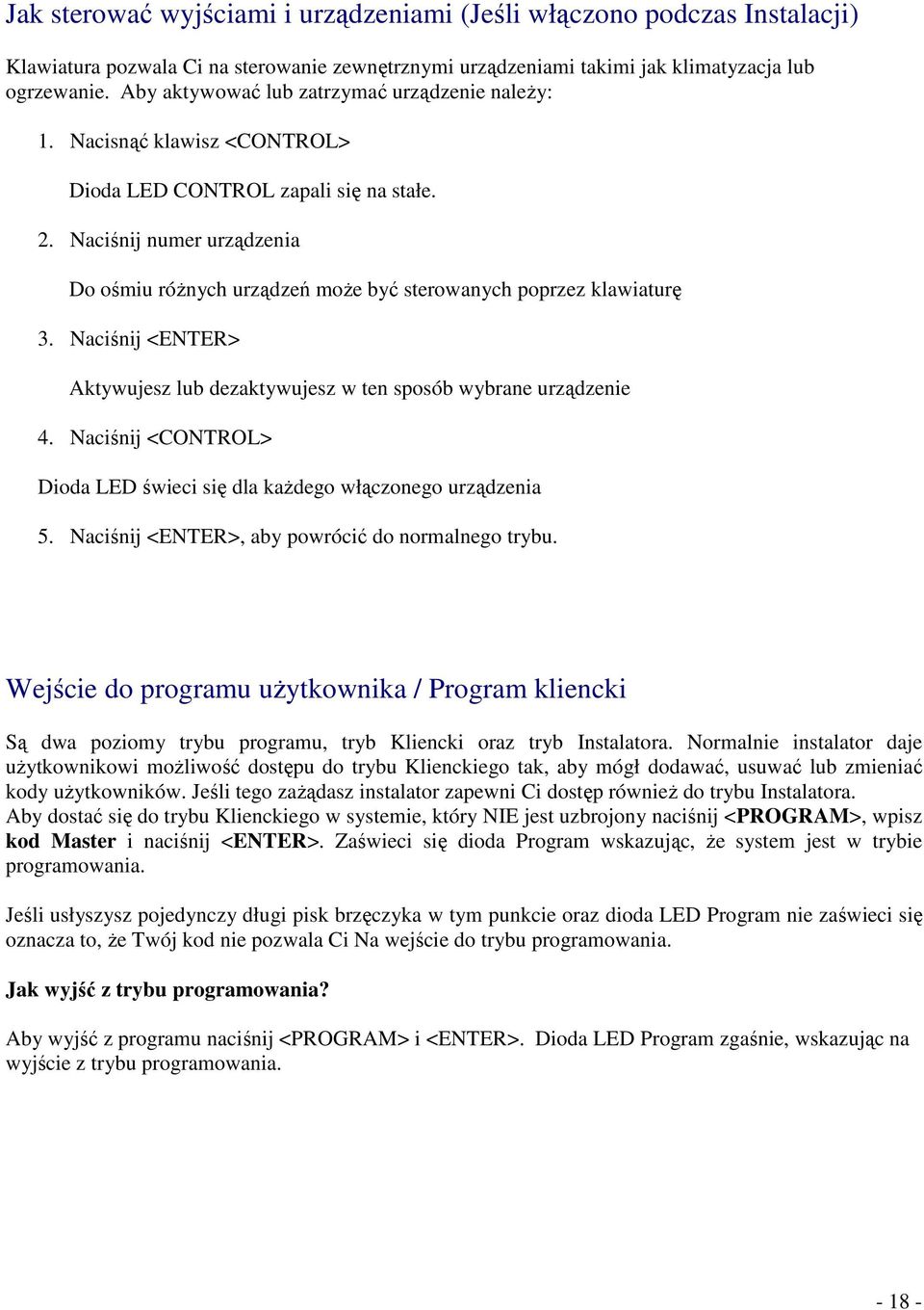 Naciśnij numer urządzenia Do ośmiu róŝnych urządzeń moŝe być sterowanych poprzez klawiaturę 3. Naciśnij <ENTER> Aktywujesz lub dezaktywujesz w ten sposób wybrane urządzenie 4.