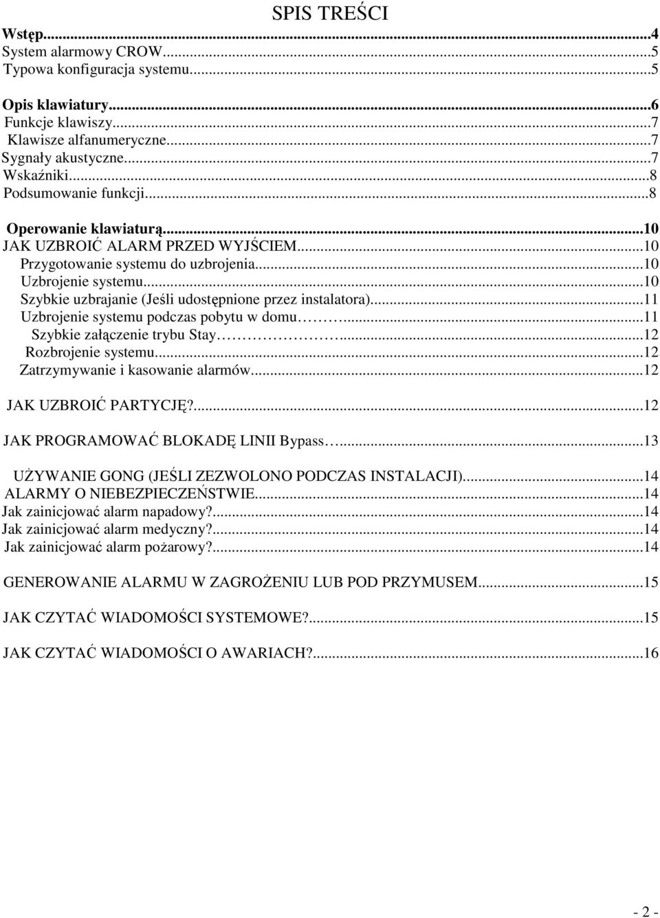 ..10 Szybkie uzbrajanie (Jeśli udostępnione przez instalatora)...11 Uzbrojenie systemu podczas pobytu w domu...11 Szybkie załączenie trybu Stay...12 Rozbrojenie systemu.