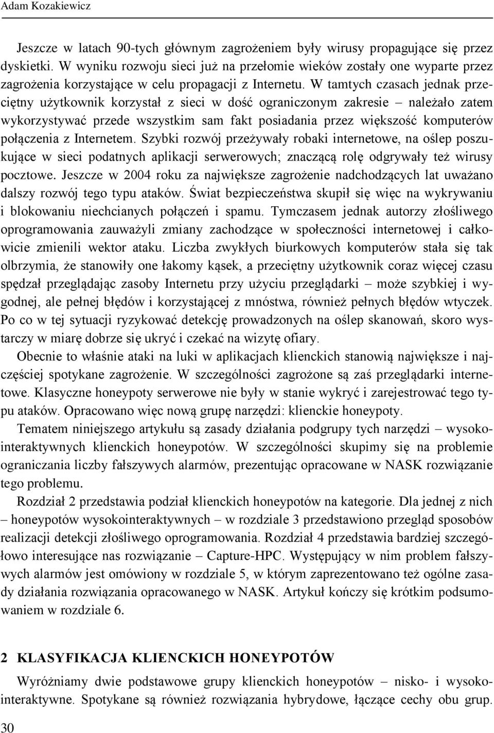 W tamtych czasach jednak przeciętny użytkownik korzystał z sieci w dość ograniczonym zakresie należało zatem wykorzystywać przede wszystkim sam fakt posiadania przez większość komputerów połączenia z