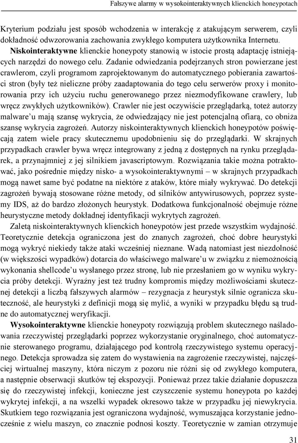 Zadanie odwiedzania podejrzanych stron powierzane jest crawlerom, czyli programom zaprojektowanym do automatycznego pobierania zawartości stron (były też nieliczne próby zaadaptowania do tego celu