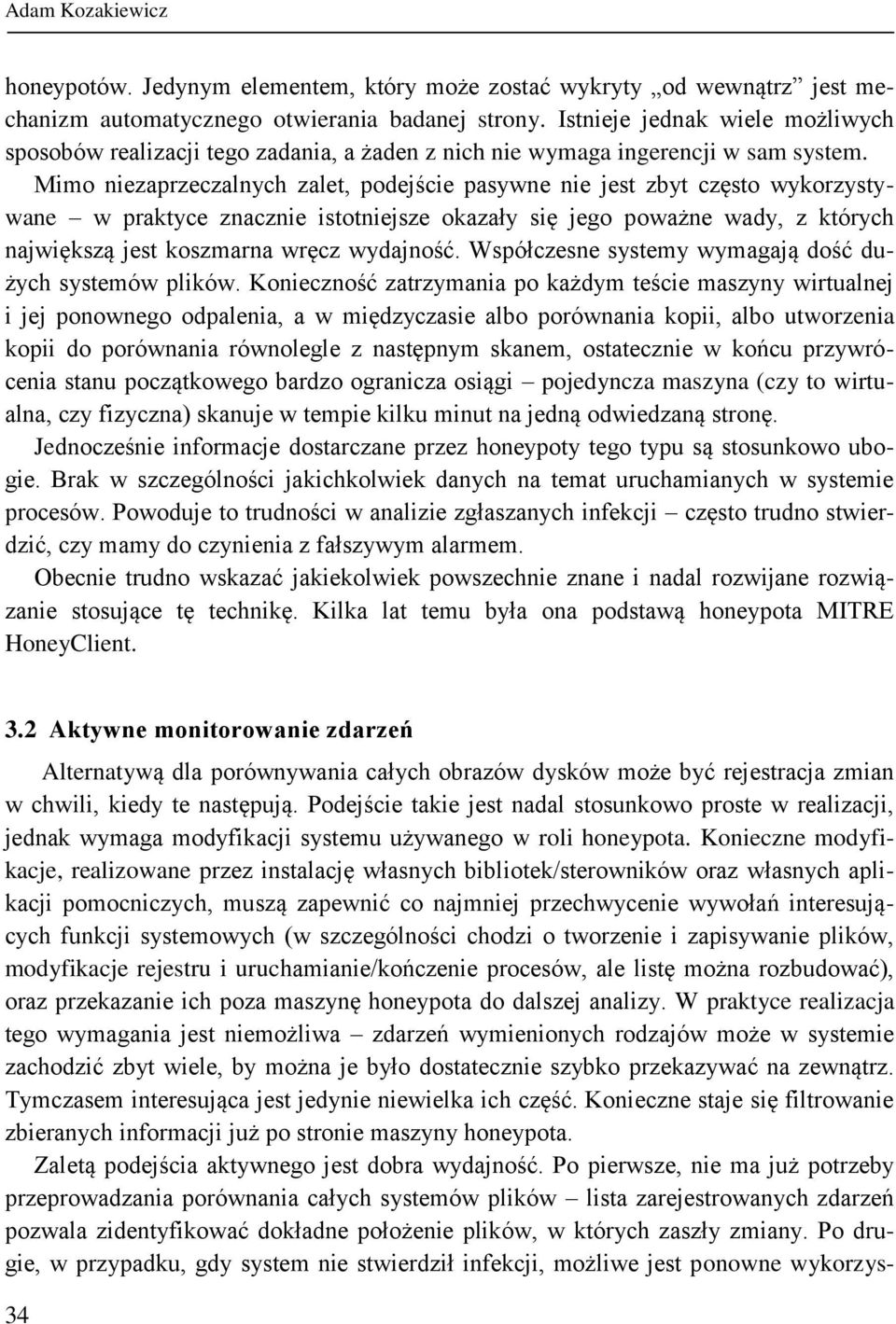 Mimo niezaprzeczalnych zalet, podejście pasywne nie jest zbyt często wykorzystywane w praktyce znacznie istotniejsze okazały się jego poważne wady, z których największą jest koszmarna wręcz wydajność.