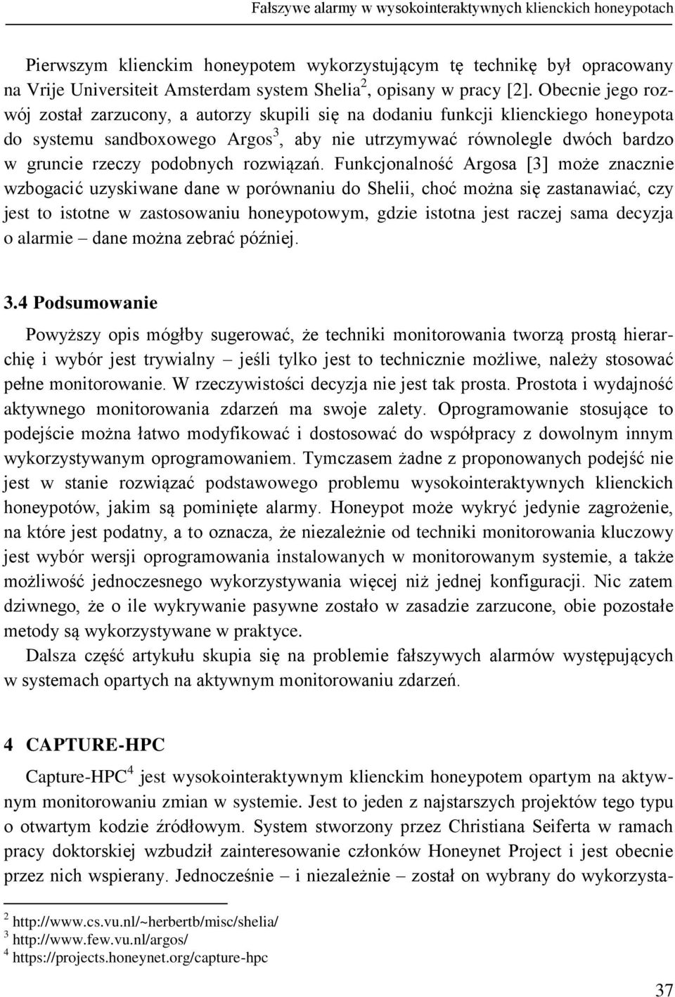 Obecnie jego rozwój został zarzucony, a autorzy skupili się na dodaniu funkcji klienckiego honeypota do systemu sandboxowego Argos 3, aby nie utrzymywać równolegle dwóch bardzo w gruncie rzeczy