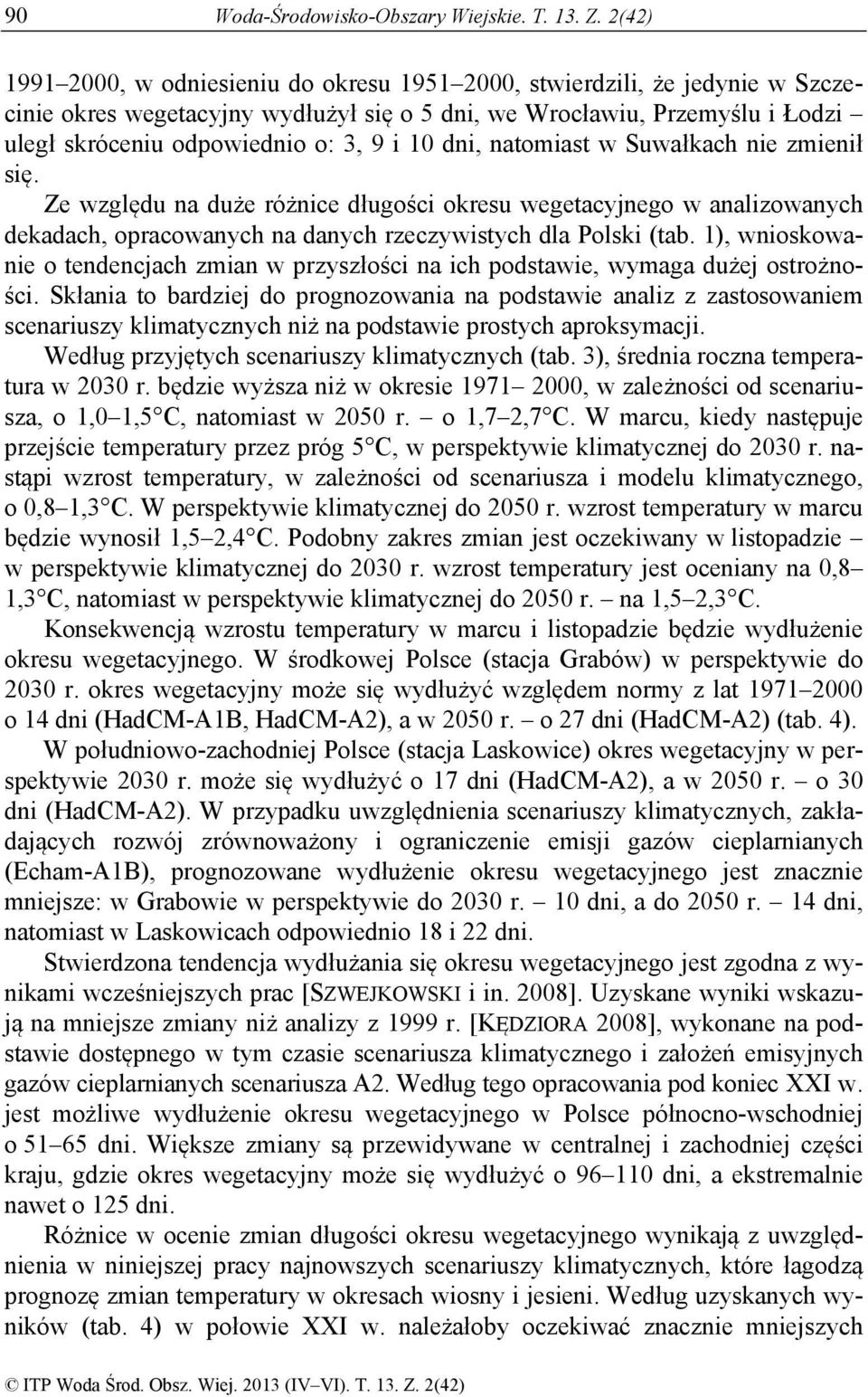 10 dni, natomiast w Suwałkach nie zmienił się. Ze względu na duże różnice długości okresu wegetacyjnego w analizowanych dekadach, opracowanych na danych rzeczywistych dla Polski (tab.