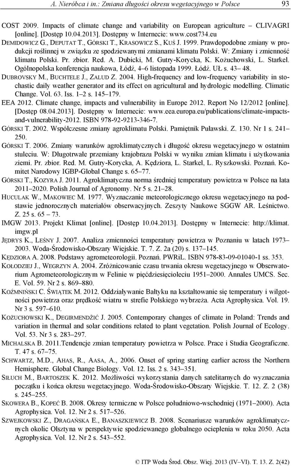 W: Zmiany i zmienność klimatu Polski. Pr. zbior. Red. A. Dubicki, M. Gutry-Korycka, K. Kożuchowski, L. Starkel. Ogólnopolska konferencja naukowa, Łódź, 4 6 listopada 1999. Łódź. UŁ s. 43 48.