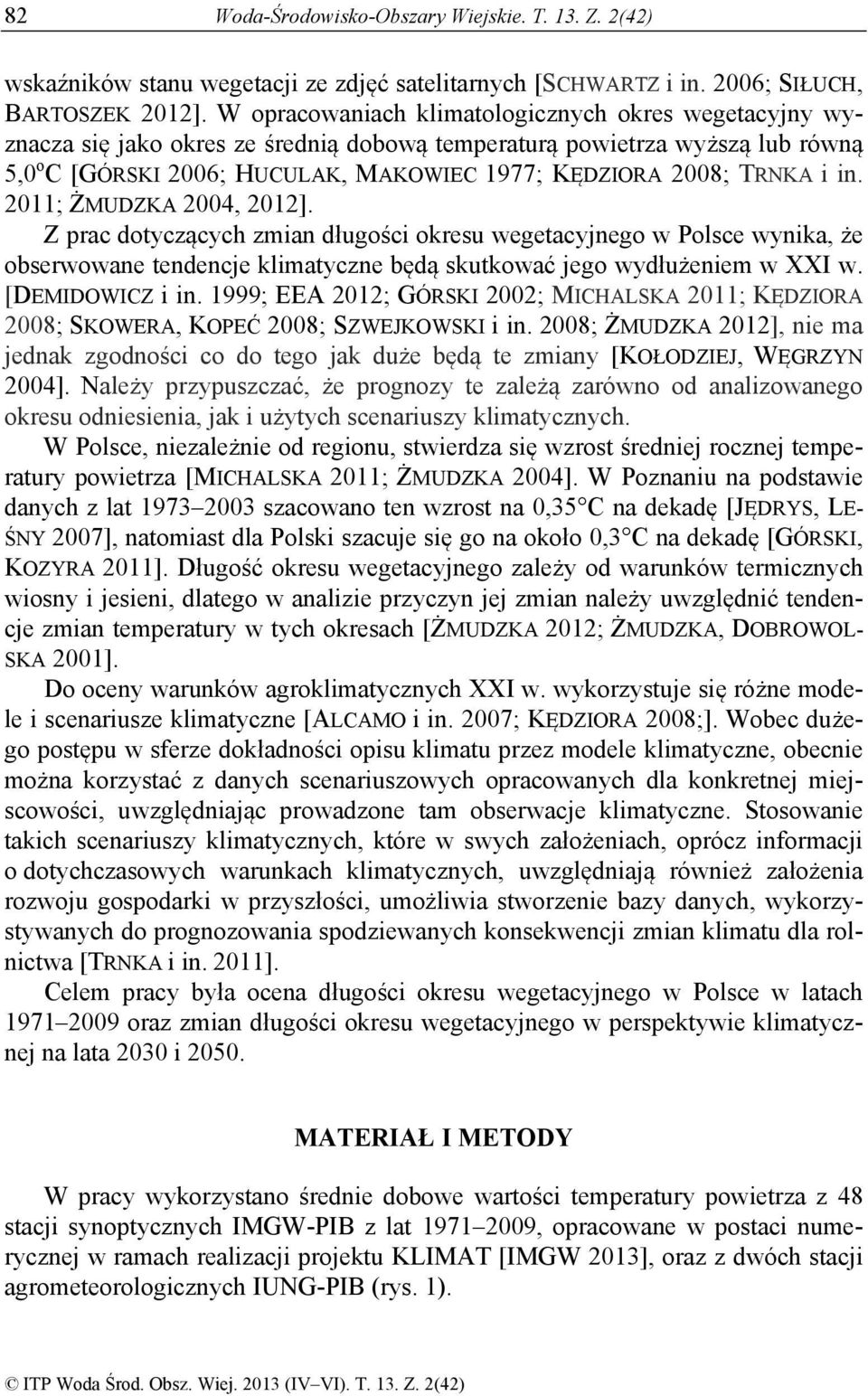 i in. 2011; ŻMUDZKA 2004, 2012]. Z prac dotyczących zmian długości okresu wegetacyjnego w Polsce wynika, że obserwowane tendencje klimatyczne będą skutkować jego wydłużeniem w XXI w. [DEMIDOWICZ i in.