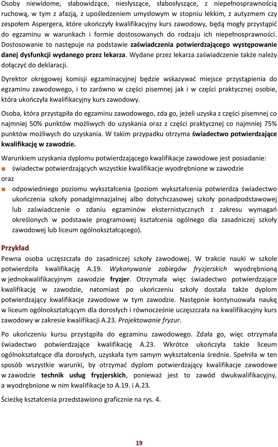 Dostosowanie to następuje na podstawie zaświadczenia potwierdzającego występowanie danej dysfunkcji wydanego przez lekarza. Wydane przez lekarza zaświadczenie także należy dołączyć do deklaracji.