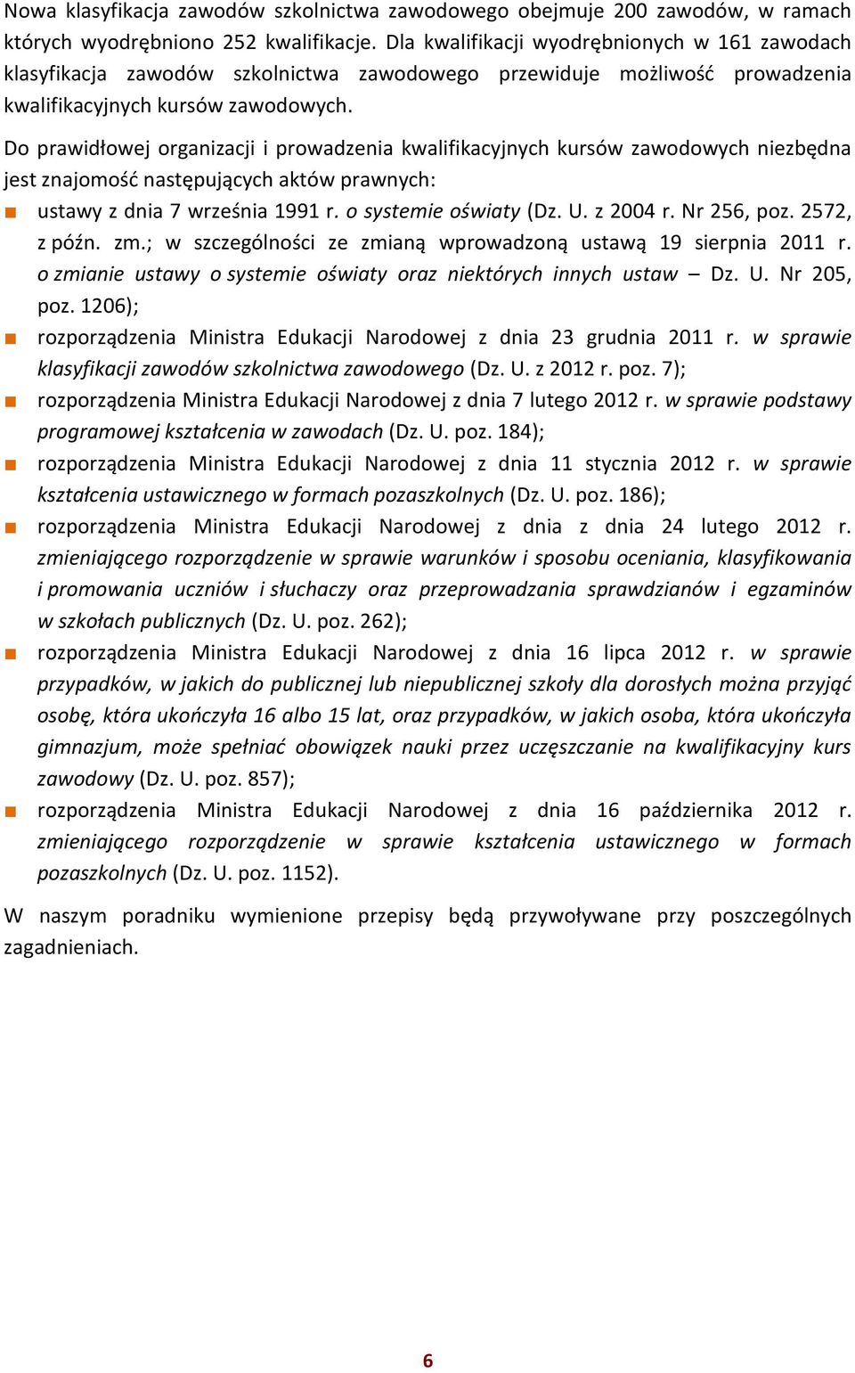 Do prawidłowej organizacji i prowadzenia kwalifikacyjnych kursów zawodowych niezbędna jest znajomość następujących aktów prawnych: ustawy z dnia 7 września 1991 r. o systemie oświaty (Dz. U. z 2004 r.