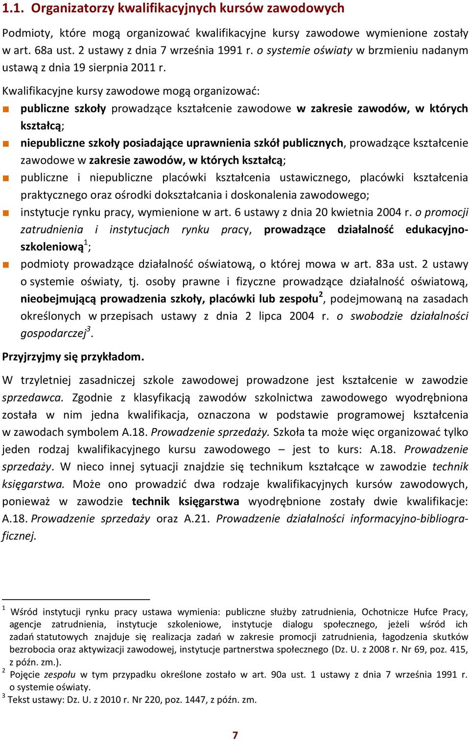 Kwalifikacyjne kursy zawodowe mogą organizować: publiczne szkoły prowadzące kształcenie zawodowe w zakresie zawodów, w których kształcą; niepubliczne szkoły posiadające uprawnienia szkół publicznych,