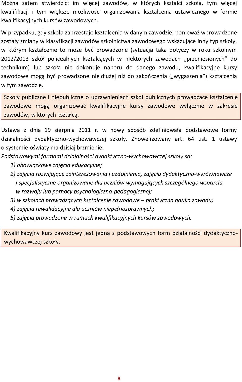 W przypadku, gdy szkoła zaprzestaje kształcenia w danym zawodzie, ponieważ wprowadzone zostały zmiany w klasyfikacji zawodów szkolnictwa zawodowego wskazujące inny typ szkoły, w którym kształcenie to