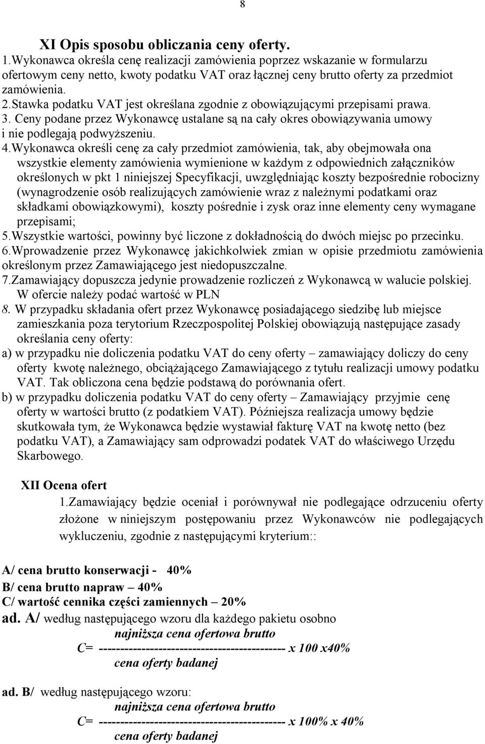 Stawka podatku VAT jest określana zgodnie z obowiązującymi przepisami prawa. 3. Ceny podane przez Wykonawcę ustalane są na cały okres obowiązywania umowy i nie podlegają podwyższeniu. 4.