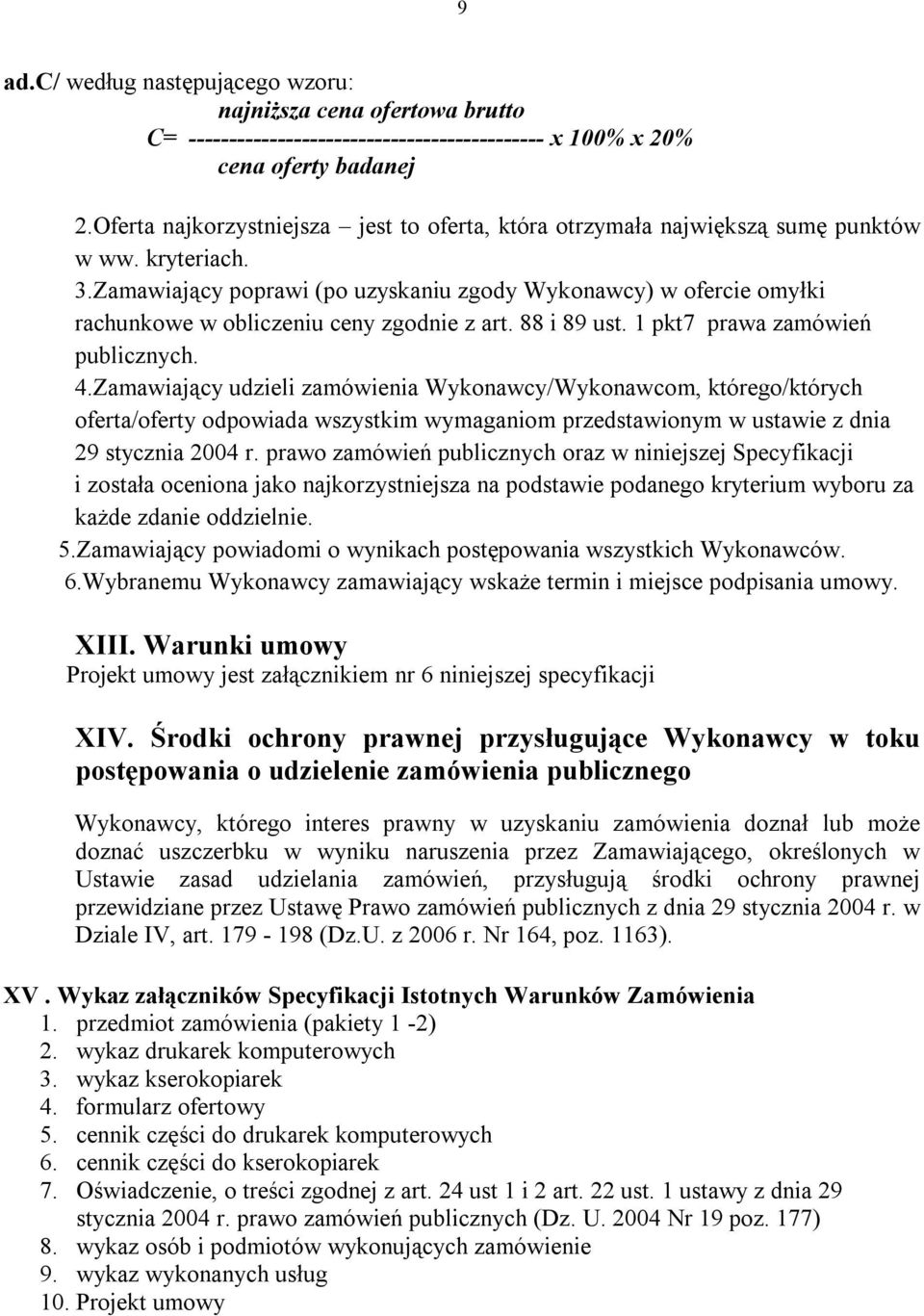 Zamawiający poprawi (po uzyskaniu zgody Wykonawcy) w ofercie omyłki rachunkowe w obliczeniu ceny zgodnie z art. 88 i 89 ust. 1 pkt7 prawa zamówień publicznych. 4.