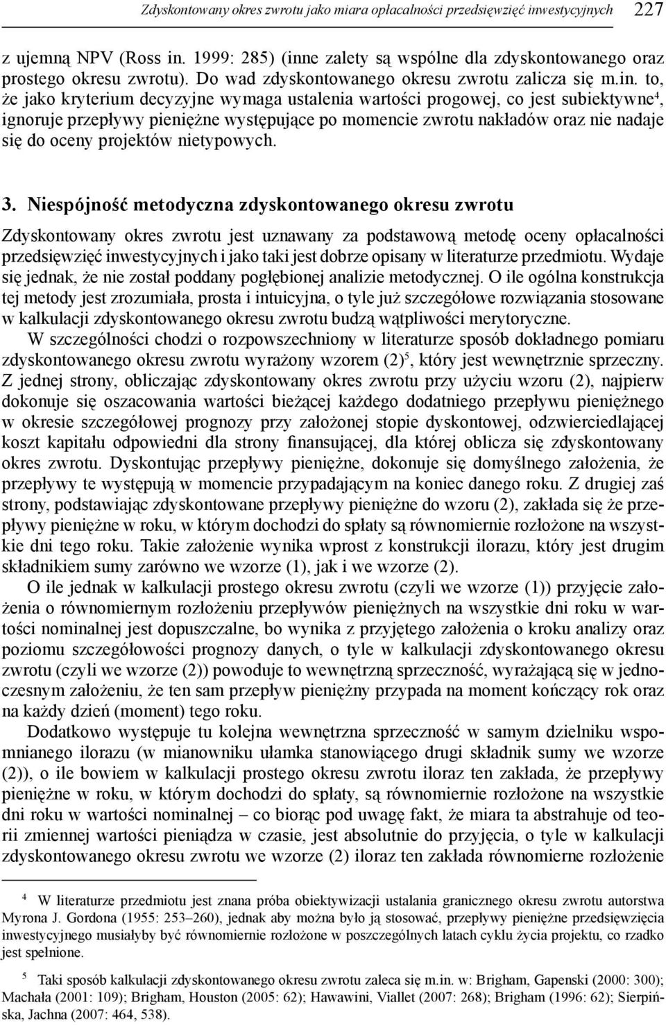 to, że jako kryterium decyzyjne wymaga ustalenia wartości progowej, co jest subiektywne 4, ignoruje przepływy pieniężne występujące po momencie zwrotu nakładów oraz nie nadaje się do oceny projektów