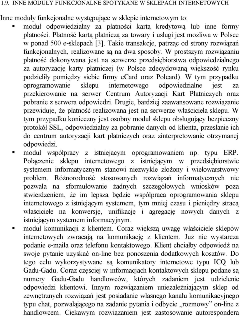 W prostszym rozwiązaniu płatność dokonywana jest na serwerze przedsiębiorstwa odpowiedzialnego za autoryzację karty płatniczej (w Polsce zdecydowaną większość rynku podzieliły pomiędzy siebie firmy