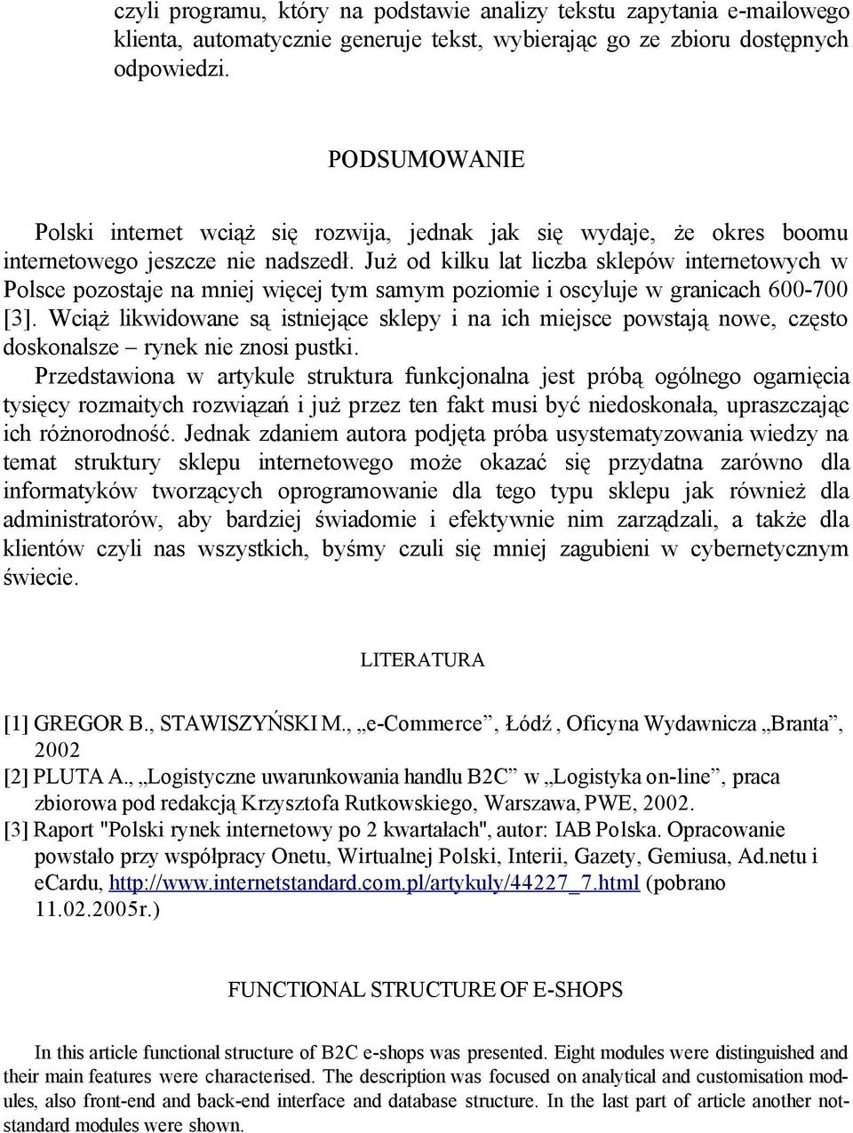 Już od kilku lat liczba sklepów internetowych w Polsce pozostaje na mniej więcej tym samym poziomie i oscyluje w granicach 600-700 [3].